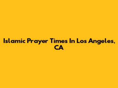 Islamic Prayer Times In Los Angeles, CA