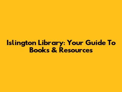 Islington Library: Your Guide To Books & Resources