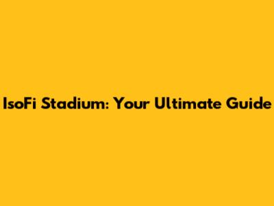 IsoFi Stadium: Your Ultimate Guide
