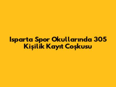 Isparta Spor Okulları'nda 305 Kişilik Kayıt Coşkusu