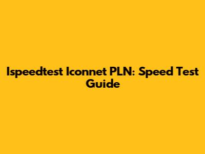 Ispeedtest Iconnet PLN: Speed Test Guide