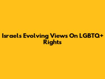 Israel's Evolving Views On LGBTQ+ Rights