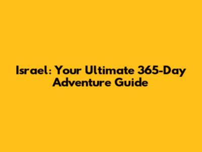 Israel: Your Ultimate 365-Day Adventure Guide
