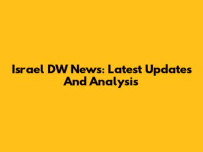 Israel DW News: Latest Updates And Analysis