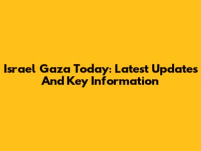 Israel Gaza Today: Latest Updates And Key Information