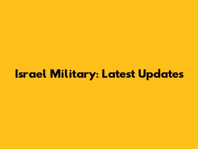 Israel Military: Latest Updates