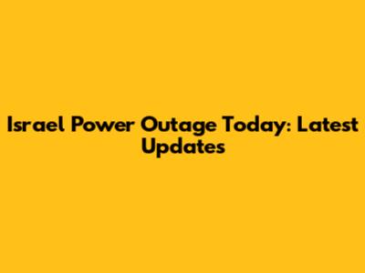 Israel Power Outage Today: Latest Updates