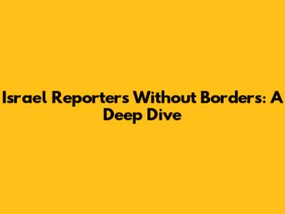 Israel Reporters Without Borders: A Deep Dive