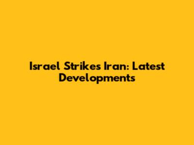 Israel Strikes Iran: Latest Developments
