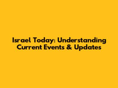 Israel Today: Understanding Current Events & Updates