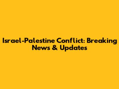 Israel-Palestine Conflict: Breaking News & Updates