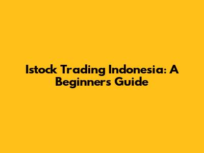 Istock Trading Indonesia: A Beginner's Guide