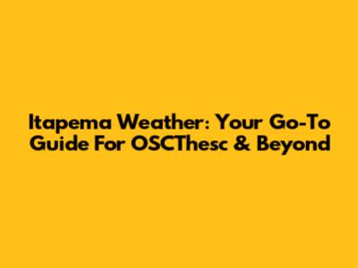 Itapema Weather: Your Go-To Guide For OSCThesc & Beyond