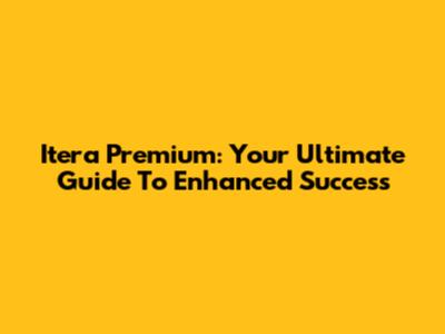 Itera Premium: Your Ultimate Guide To Enhanced Success