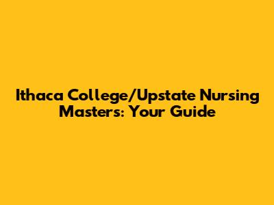Ithaca College/Upstate Nursing Masters: Your Guide