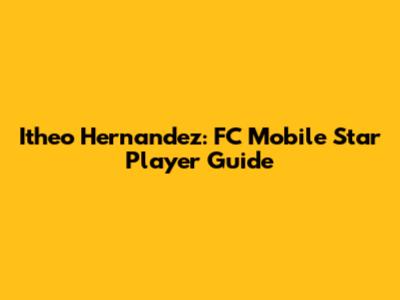 Itheo Hernandez: FC Mobile Star Player Guide