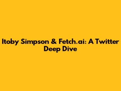 Itoby Simpson & Fetch.ai: A Twitter Deep Dive