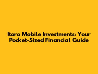 Itoro Mobile Investments: Your Pocket-Sized Financial Guide