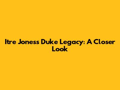 Itre Jones's Duke Legacy: A Closer Look