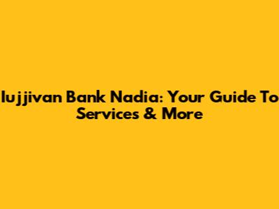 Iujjivan Bank Nadia: Your Guide To Services & More
