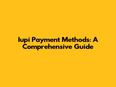 Iupi Payment Methods: A Comprehensive Guide