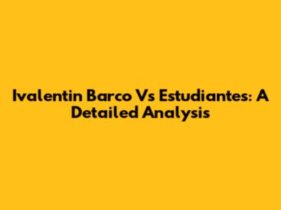 Ivalentin Barco Vs Estudiantes: A Detailed Analysis