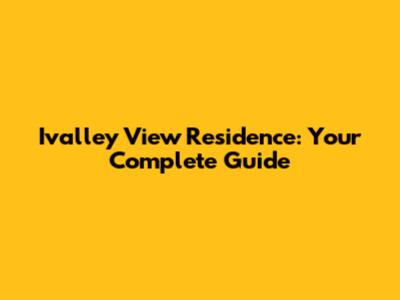 Ivalley View Residence: Your Complete Guide