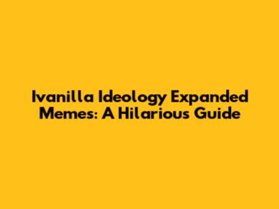 Ivanilla Ideology Expanded Memes: A Hilarious Guide