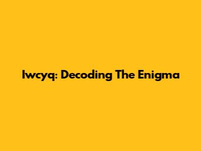Iwcyq: Decoding The Enigma