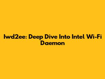 Iwd2ee: Deep Dive Into Intel Wi-Fi Daemon