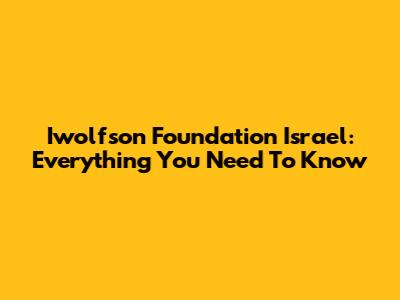 Iwolfson Foundation Israel: Everything You Need To Know