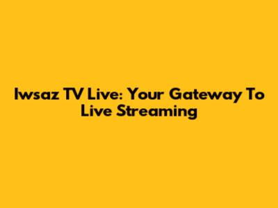 Iwsaz TV Live: Your Gateway To Live Streaming