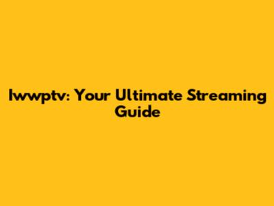 Iwwptv: Your Ultimate Streaming Guide