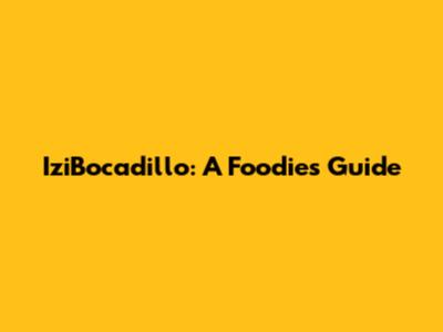IziBocadillo: A Foodie's Guide