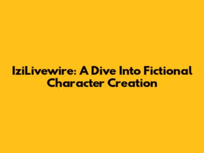 IziLivewire: A Dive Into Fictional Character Creation