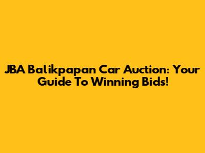 JBA Balikpapan Car Auction: Your Guide To Winning Bids!