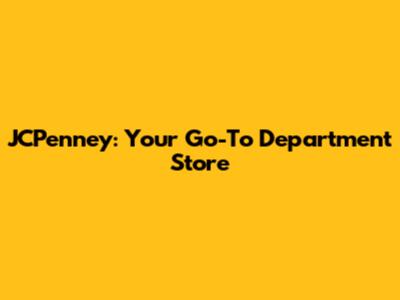JCPenney: Your Go-To Department Store