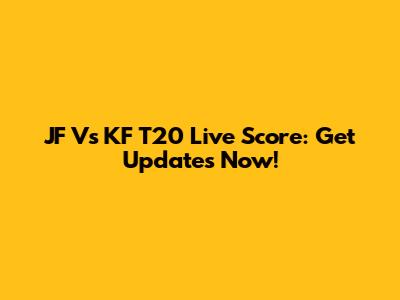 JF Vs KF T20 Live Score: Get Updates Now!
