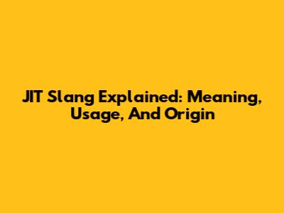 JIT Slang Explained: Meaning, Usage, And Origin