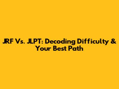 JRF Vs. JLPT: Decoding Difficulty & Your Best Path
