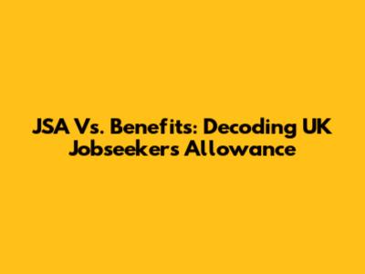 JSA Vs. Benefits: Decoding UK Jobseeker's Allowance
