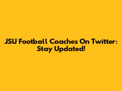 JSU Football Coaches On Twitter: Stay Updated!