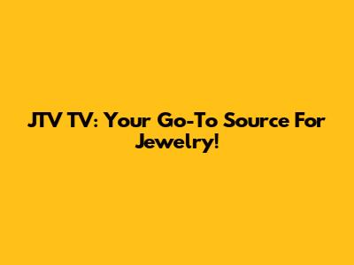 JTV TV: Your Go-To Source For Jewelry!