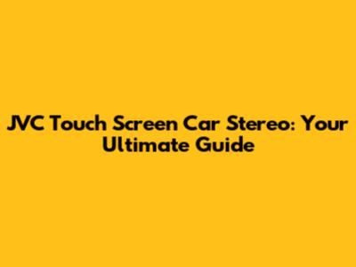 JVC Touch Screen Car Stereo: Your Ultimate Guide