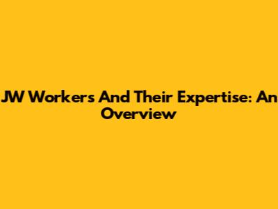 JW Workers And Their Expertise: An Overview