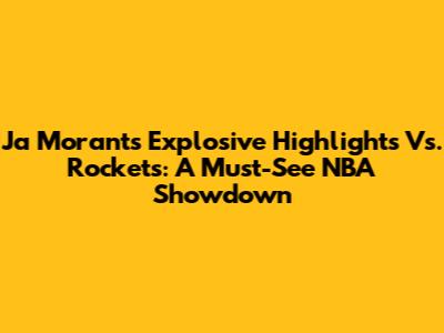 Ja Morant's Explosive Highlights Vs. Rockets: A Must-See NBA Showdown