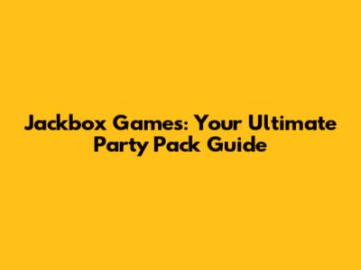 Jackbox Games: Your Ultimate Party Pack Guide