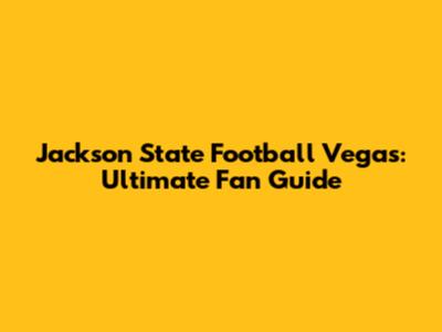 Jackson State Football Vegas: Ultimate Fan Guide