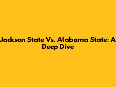 Jackson State Vs. Alabama State: A Deep Dive