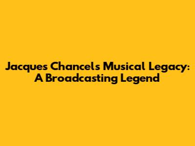 Jacques Chancel's Musical Legacy: A Broadcasting Legend